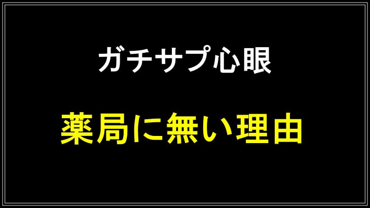 ガチサプ心眼が薬局に無い理由
