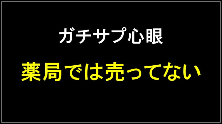 ガチサプ心眼は薬局で売ってない