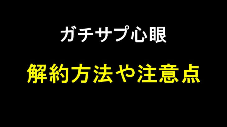 ガチサプ心眼の解約方法は?失敗しないための手順やポイントを紹介